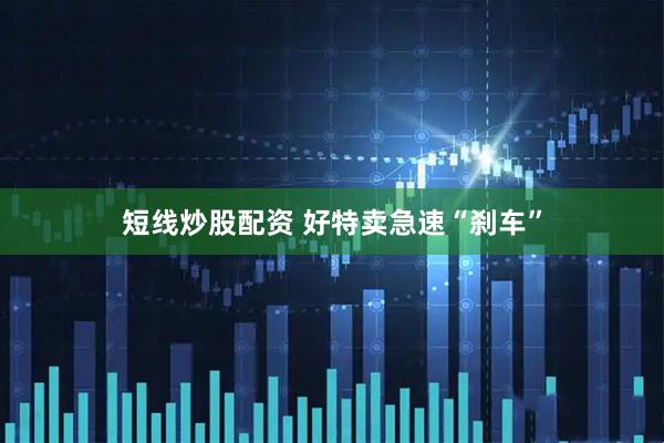 短线炒股配资 好特卖急速“刹车”